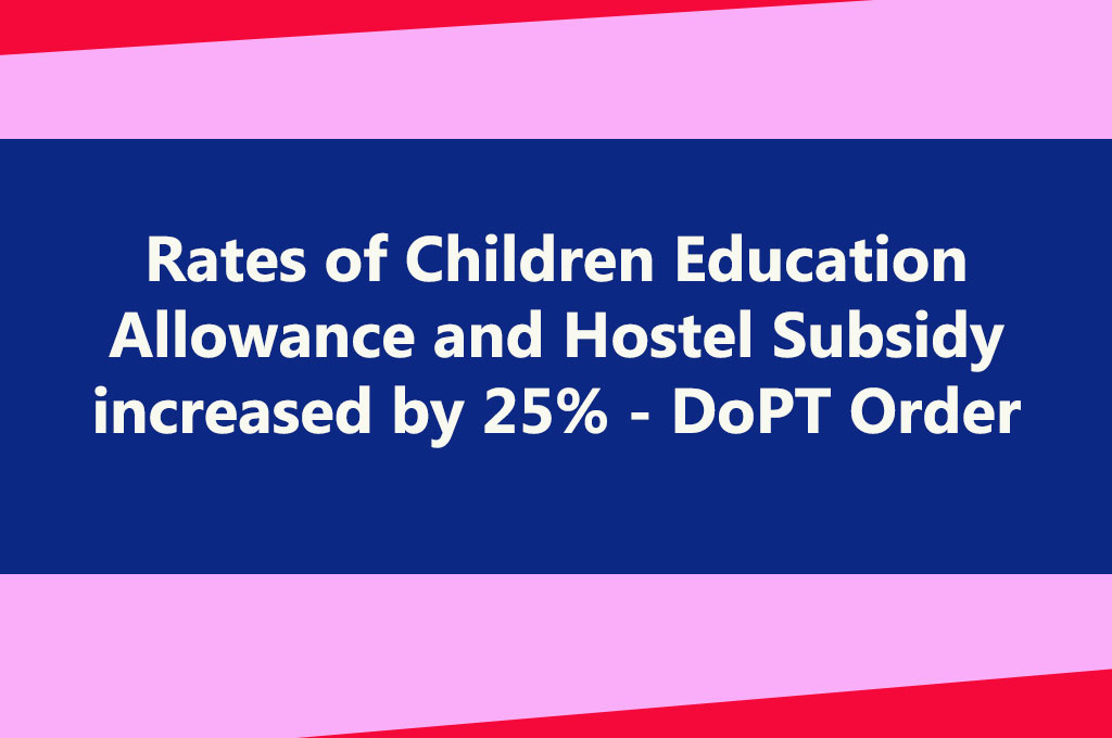 Rates of Children Education Allowance and Hostel Subsidy increased by 25% - DoPT Order