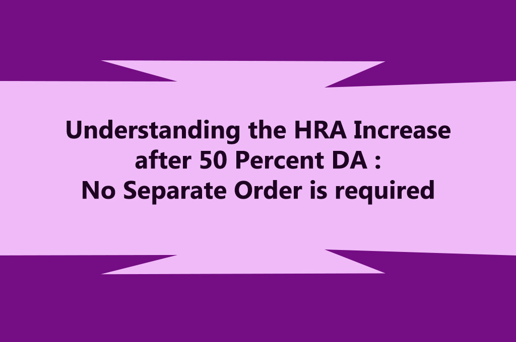 Understanding the HRA Increase after 50 Percent DA : No Separate Order is required