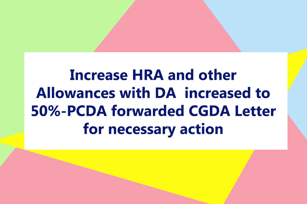Increase HRA and other Allowances with DA increased to 50%-PCDA forwarded CGDA Letter for necessary action