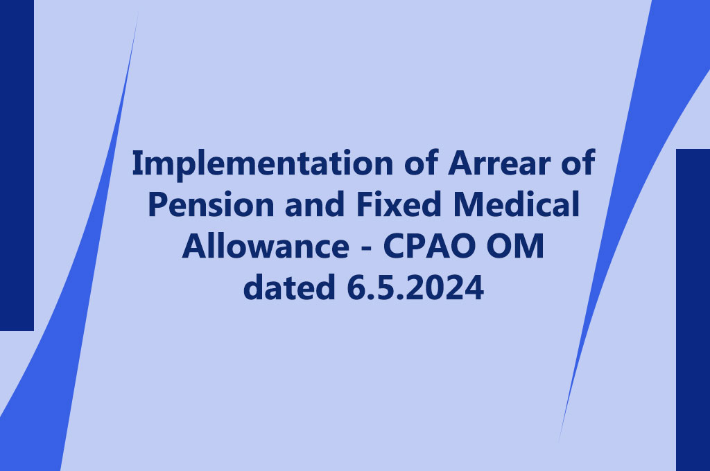 Implementation of Arrear of Pension and Fixed Medical Allowance - CPAO OM dated 6.5.2024