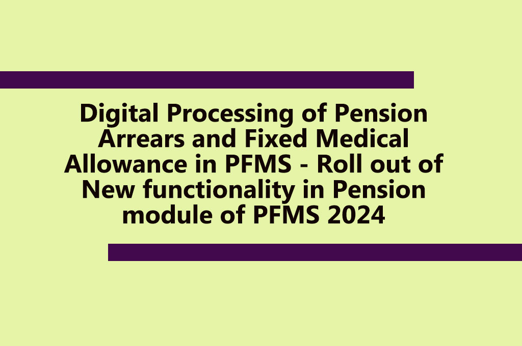 Digital Processing of Pension Arrears and Fixed Medical Allowance in PFMS - Roll out of New functionality in Pension module of PFMS 2024