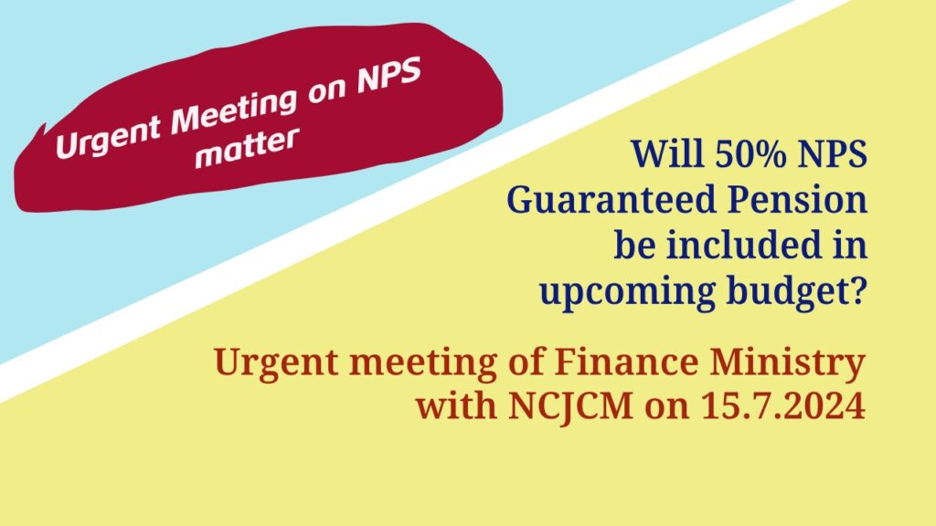 Will 50% NPS Guaranteed Pension be included in upcoming budget? - Urgent meeting of Finance Ministry with NCJCM on 15.7.2024