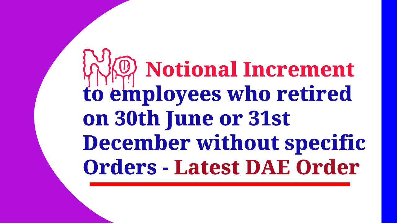 No Notional Increment to employees who retired on 30th June or 31st December without specific Orders - Latest DAE Order