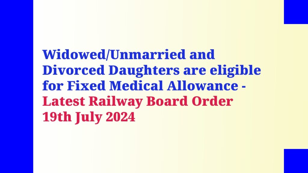 Widowed/Unmarried and Divorced Daughters are eligible for Fixed Medical Allowance - Latest Railway Board Order 19th July 2024