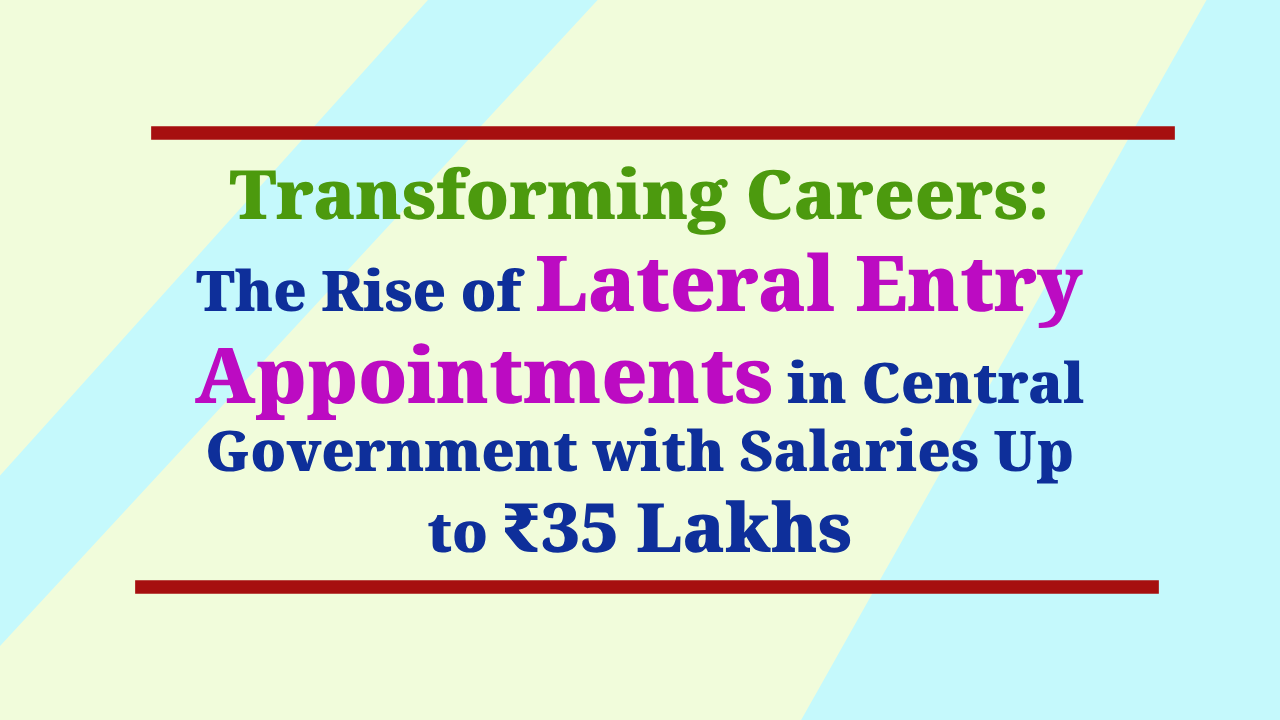 Transforming Careers: The Rise of Lateral Entry Appointments in Central Government with Salaries Up to ₹35 Lakhs