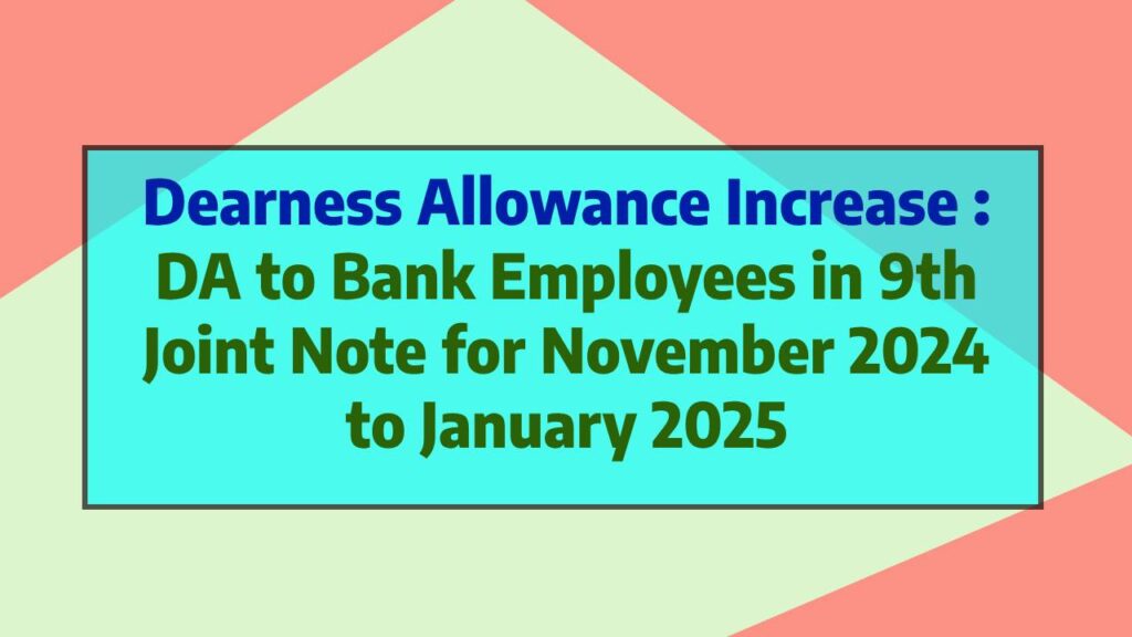 Dearness Allowance Increase : DA to Bank Employees in 9th Joint Note for November 2024 to January 2025