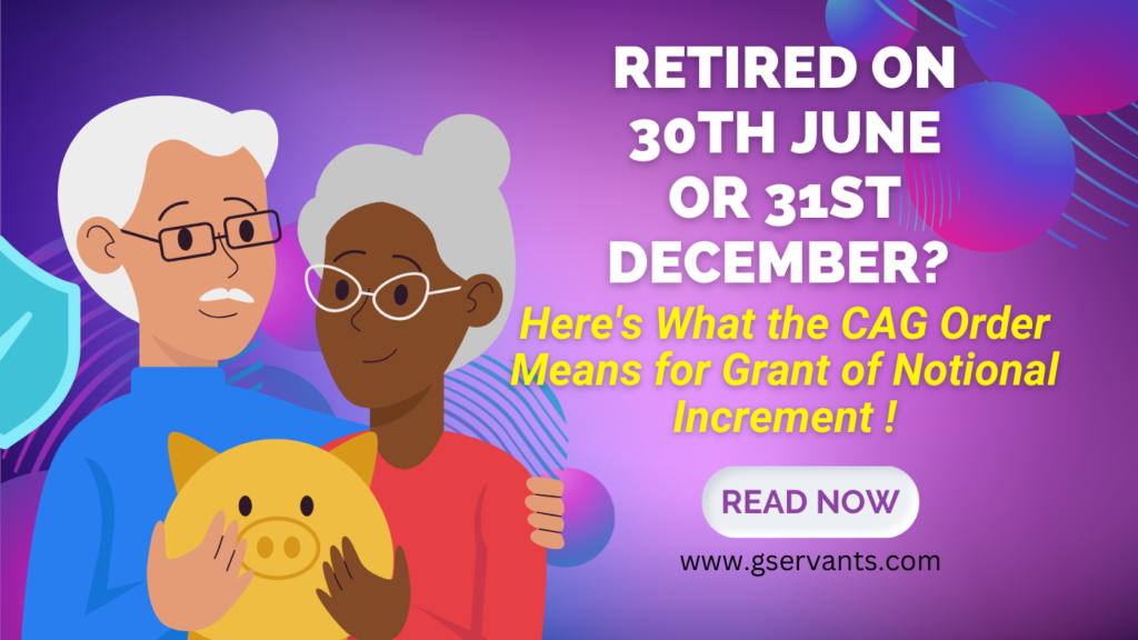 Retired on 30th June or 31st December? Here's What the CAG Order Means for Grant of Notional Increment